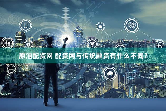 原油配资网 配资网与传统融资有什么不同？