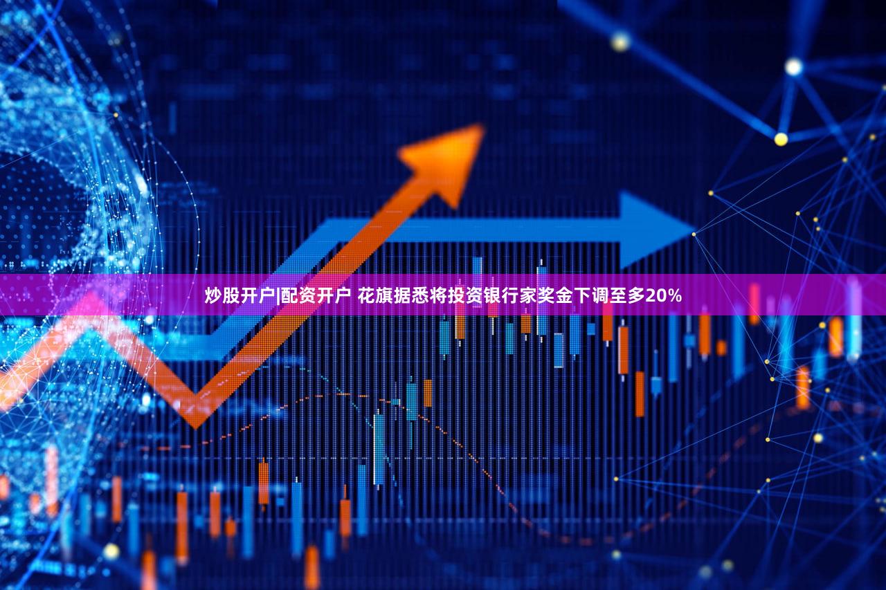 炒股开户|配资开户 花旗据悉将投资银行家奖金下调至多20%