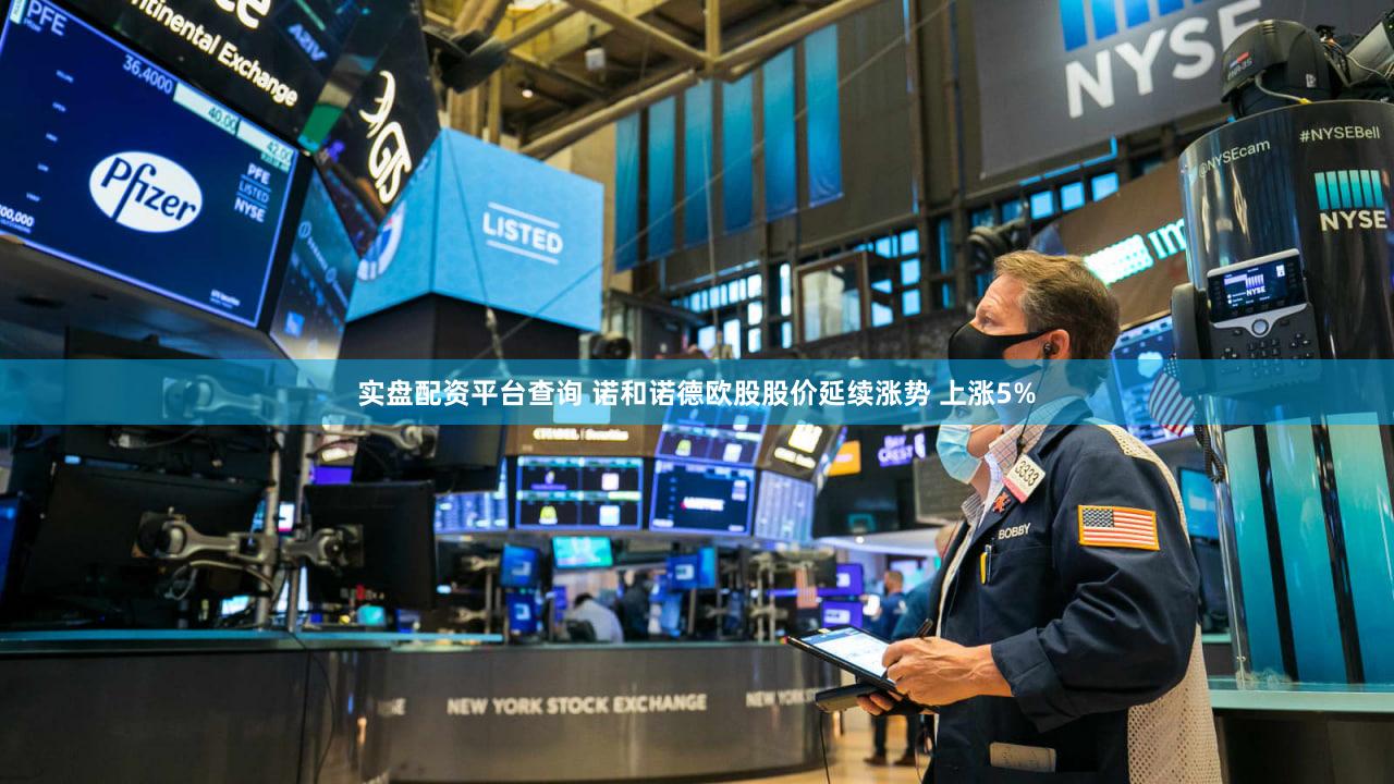 实盘配资平台查询 诺和诺德欧股股价延续涨势 上涨5%