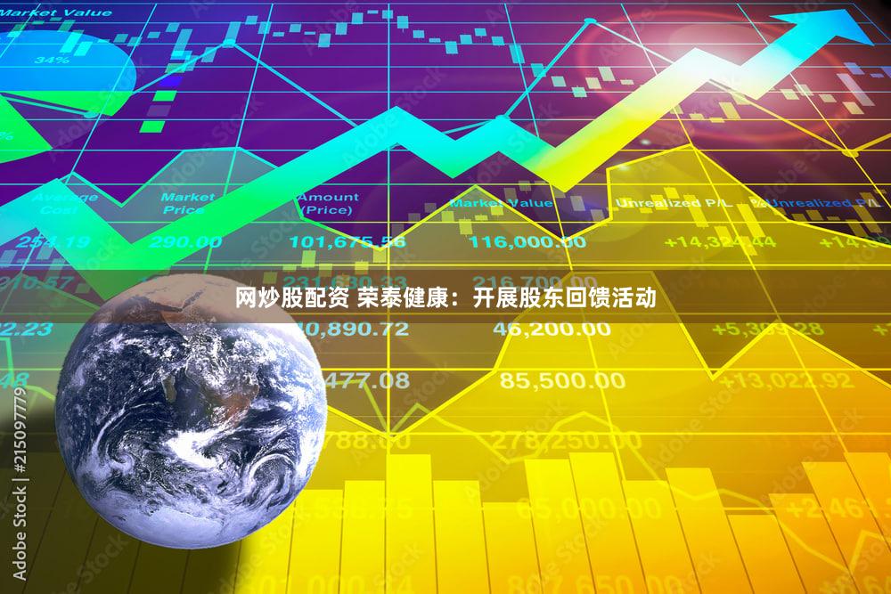 网炒股配资 荣泰健康：开展股东回馈活动