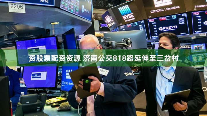 资股票配资资源 济南公交818路延伸至三岔村