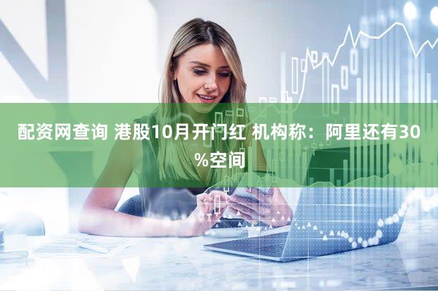 配资网查询 港股10月开门红 机构称：阿里还有30%空间
