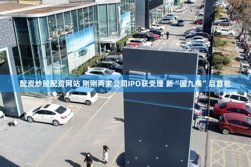 配资炒股配资网站 刚刚两家公司IPO获受理 新“国九条”后首批