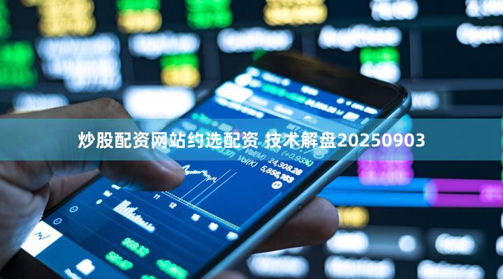 炒股配资网站约选配资 技术解盘20250903